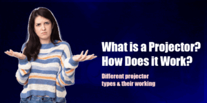 What is a Projector? How Does A Projector Work? Different Projector Types & Their Working