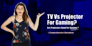 TV Vs Projector for Gaming? Are Projectors Good For Gaming Than TVs?: What Are The Benefits & Drawbacks?