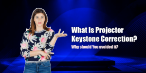 What Is Projector Keystone Correction? How to Adjust Image Position Properly? Why You Should Avoid It?