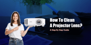How To Clean A Projector Lens In A Right Way? A step-by-step Guide For 2025